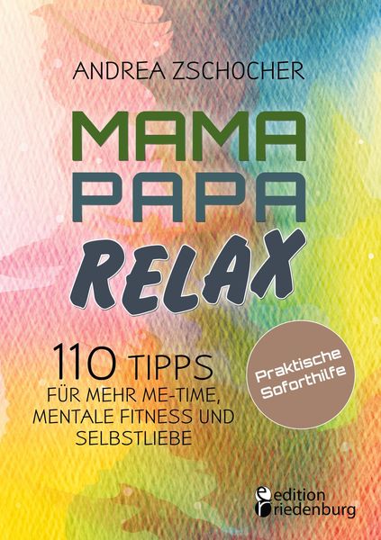 Produktbild: Mama Papa Relax - 110 Tipps f&uuml;r mehr Me-Time, mentale Fitness und Selbstliebe. Praktische Soforthilfe