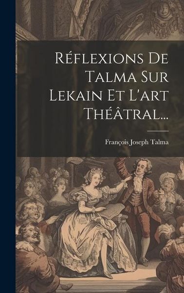 Produktbild: R&eacute;flexions De Talma Sur Lekain Et L'art Th&eacute;&acirc;tral...