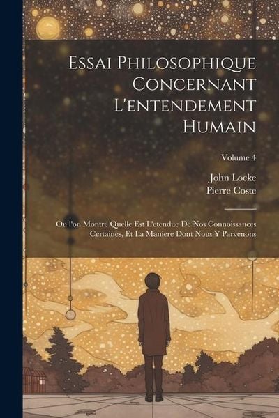 Produktbild: Essai philosophique concernant l'entendement humain: Ou l'on montre quelle est l'etendue de nos connoissances certaines, et la maniere dont nous y par