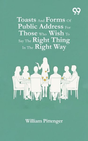 Produktbild: Toasts And Forms Of Public Address For Those Who Wish To Say The Right Thing In The Right Way