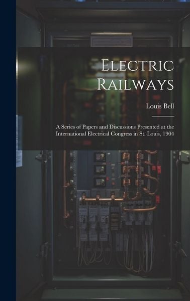 Produktbild: Electric Railways: A Series of Papers and Discussions Presented at the International Electrical Congress in St. Louis, 1904