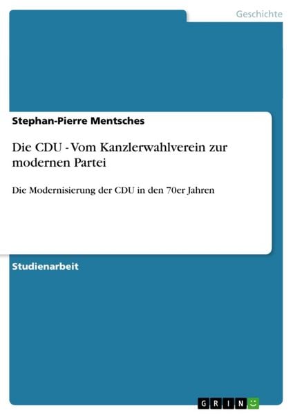 Die CDU - Vom Kanzlerwahlverein zur modernen Partei, Taschenbuch von Stephan-Pierre Mentsches, GRIN, 9783638834940