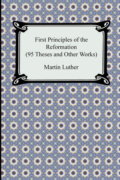 Produktbild: First Principles of the Reformation (95 Theses and Other Works)