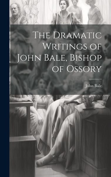 Produktbild: The Dramatic Writings of John Bale, Bishop of Ossory