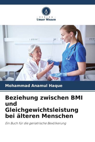 Beziehung zwischen BMI und Gleichgewichtsleistung bei älteren Menschen, Taschenbuch von Mohammad Anamul Haque, Verlag Unser Wissen, 9786205728031