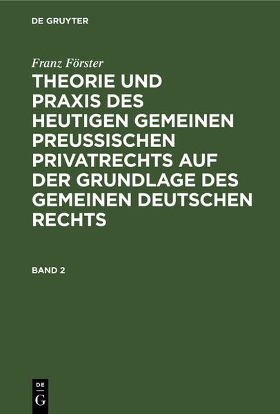 Franz Förster: Theorie und Praxis des heutigen gemeinen preußischen Privatrechts auf der Grundlage des gemeinen deutsche