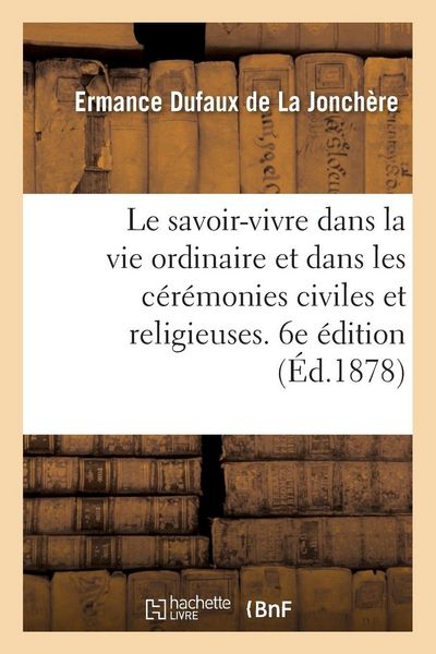 Produktbild: Le savoir-vivre dans la vie ordinaire et dans les c&eacute;r&eacute;monies civiles et religieuses. 6e &eacute;dition