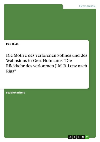 Die Motive des verlorenen Sohnes und des Wahnsinns in Gert Hofmanns 'Die Rückkehr des verlorenen J. M. R. Lenz nach Riga'; Taschenbuch von Eka K.-G.,