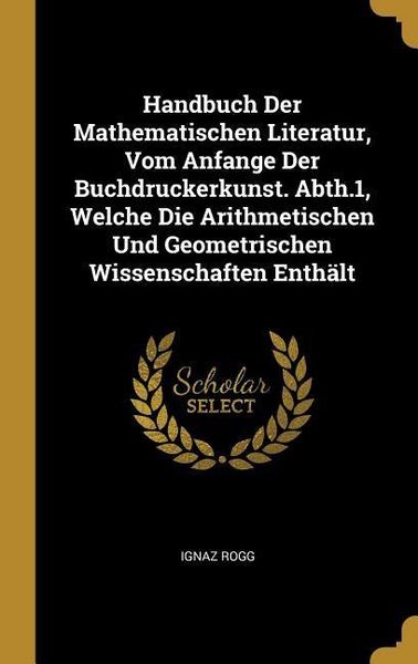 Produktbild: Handbuch Der Mathematischen Literatur, Vom Anfange Der Buchdruckerkunst. Abth.1, Welche Die Arithmetischen Und Geometrischen Wissenschaften Enth&auml;lt
