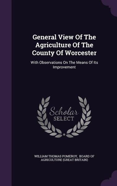 Produktbild: General View Of The Agriculture Of The County Of Worcester: With Observations On The Means Of Its Improvement