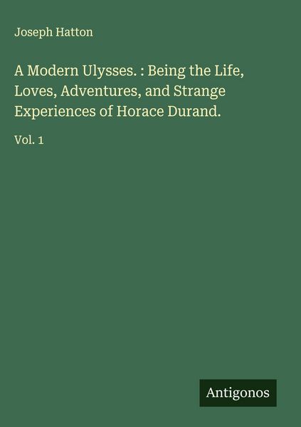 Produktbild: A Modern Ulysses. : Being the Life, Loves, Adventures, and Strange Experiences of Horace Durand.