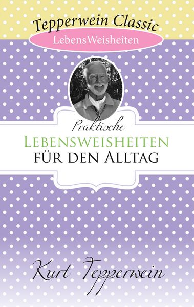 Praktische Lebensweisheiten für den Alltag, Taschenbuch von Kurt Tepperwein, BoD – Books on Demand, 9783750431621