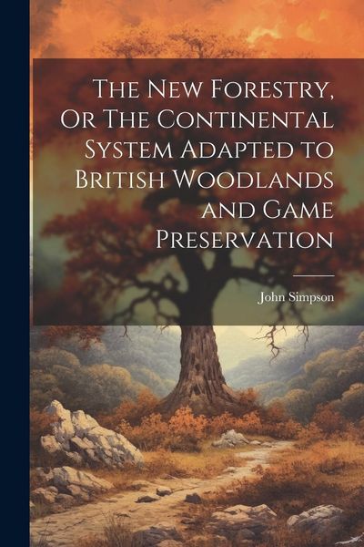 Produktbild: The New Forestry, Or The Continental System Adapted to British Woodlands and Game Preservation