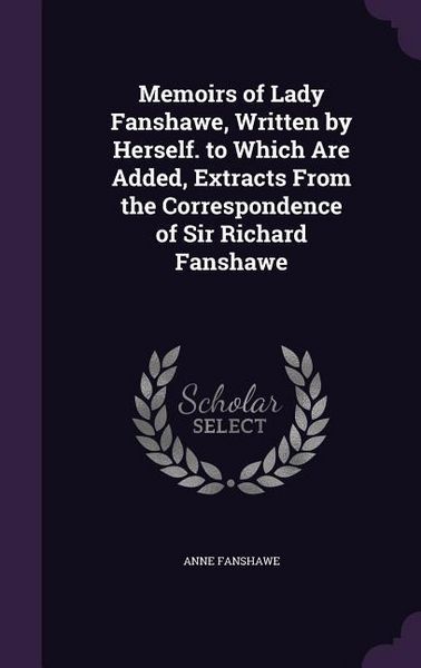 Produktbild: Memoirs of Lady Fanshawe, Written by Herself. to Which Are Added, Extracts From the Correspondence of Sir Richard Fanshawe