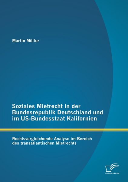 Produktbild: Soziales Mietrecht in der Bundesrepublik Deutschland und im US-Bundesstaat Kalifornien: Rechtsvergleichende Analyse im Bereich des transatlantischen Mietrechts