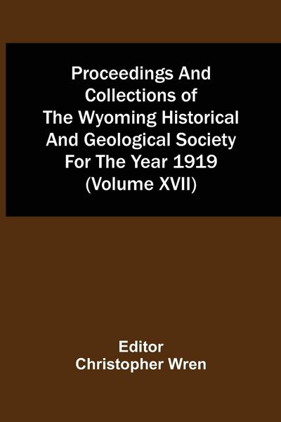 Produktbild: Proceedings And Collections Of The Wyoming Historical And Geological Society For The Year 1919 (Volume Xvii)