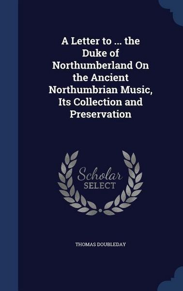 Produktbild: A Letter to ... the Duke of Northumberland On the Ancient Northumbrian Music, Its Collection and Preservation