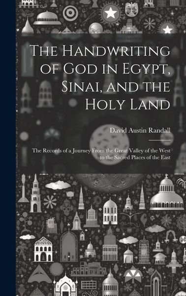 Produktbild: The Handwriting of God in Egypt, Sinai, and the Holy Land: The Records of a Journey From the Great Valley of the West to the Sacred Places of the East