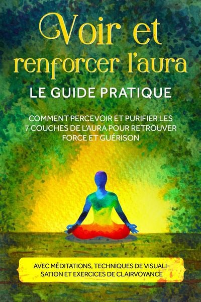 Produktbild: Trenforcer l'aura - Le guide pratique : Comment percevoir et purifier les 7 couches de l'aura pour retrouver force et gu&eacute;rison - Avec m&eacute;ditations, tec