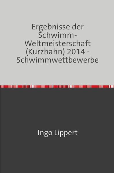 Sportstatistik / Ergebnisse der Schwimm-Weltmeisterschaft (Kurzbahn) 2014 - Schwimmwettbewerbe, Taschenbuch von Ingo Lippert, Epubli, 9783745016703