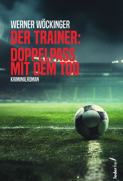 Der Trainer: Doppelpass mit dem Tod, Taschenbuch von Werner Wöckinger, Verlag Federfrei, 978-3-99074-301-0