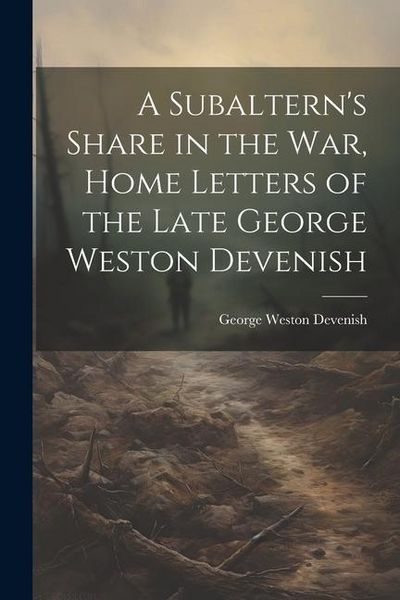 Produktbild: A Subaltern's Share in the War, Home Letters of the Late George Weston Devenish