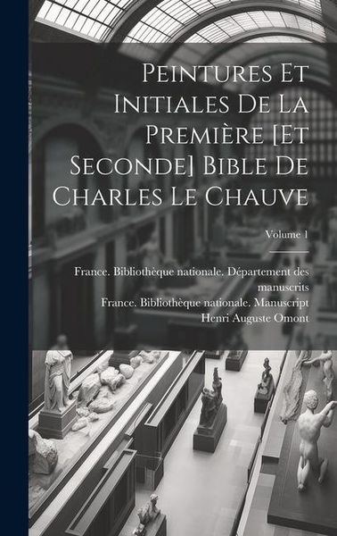 Produktbild: Peintures et initiales de la premi&egrave;re [et seconde] Bible de Charles le Chauve; Volume 1
