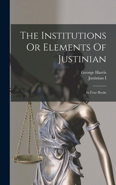 Produktbild: The Institutions Or Elements Of Justinian: In Four Books