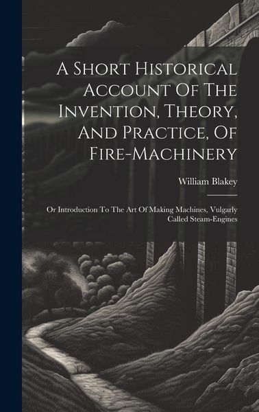Produktbild: A Short Historical Account Of The Invention, Theory, And Practice, Of Fire-machinery