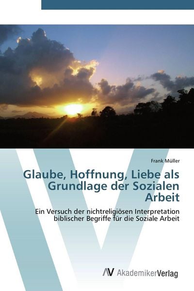 Produktbild: Glaube, Hoffnung, Liebe als Grundlage der Sozialen Arbeit