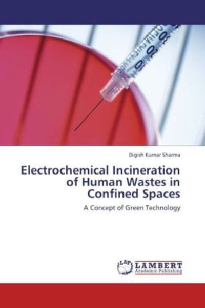 Sharma, D: Electrochemical Incineration of Human Wastes in C, Taschenbuch von Digish Kumar Sharma, LAP LAMBERT Academic Publishing, 9783846504758