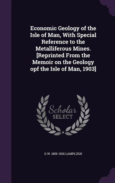Produktbild: Economic Geology of the Isle of Man, With Special Reference to the Metalliferous Mines. [Reprinted From the Memoir on the Geology opf the Isle of Man,