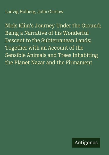 Produktbild: Niels Klim's Journey Under the Ground; Being a Narrative of his Wonderful Descent to the Subterranean Lands; Together with an Account of the Sensible