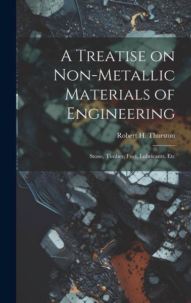 Produktbild: A Treatise on Non-Metallic Materials of Engineering: Stone, Timber, Fuel, Lubricants, Etc