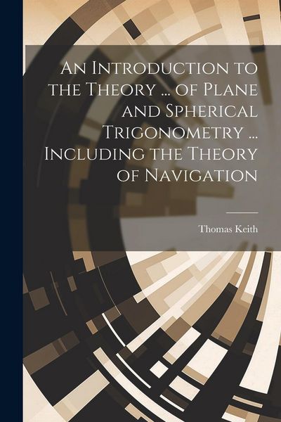 Produktbild: An Introduction to the Theory ... of Plane and Spherical Trigonometry ... Including the Theory of Navigation