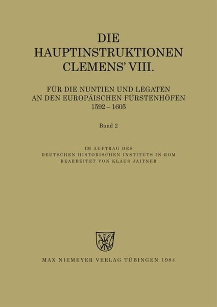 Produktbild: Die Hauptinstruktionen Clemens' VIII. f&uuml;r die Nuntien und Legaten an den europ&auml;ischen F&uuml;rstenh&ouml;fen (1592-1605)