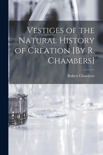 Produktbild: Vestiges of the Natural History of Creation [By R. Chambers]