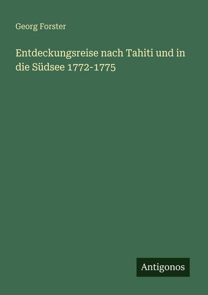 Entdeckungsreise nach Tahiti und in die Südsee 1772-1775, Taschenbuch von Georg Forster, Antigonos Verlag, 9783566079697
