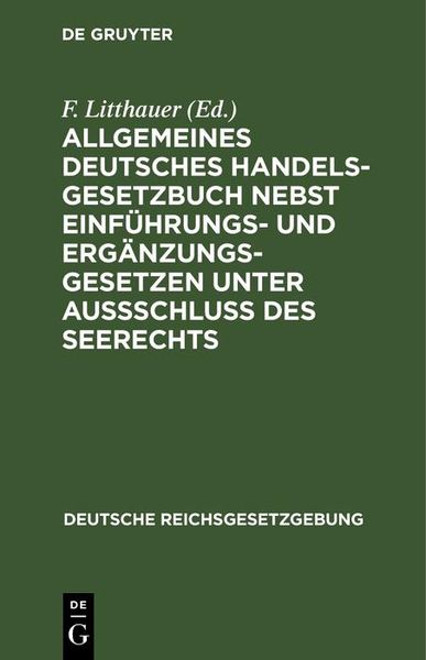 Produktbild: Allgemeines Deutsches Handelsgesetzbuch nebst Einf&uuml;hrungs- und Erg&auml;nzungsgesetzen unter Aussschlu&szlig; des Seerechts