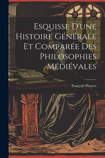 Produktbild: Esquisse D'une Histoire G&eacute;n&eacute;rale et Compar&eacute;e des Philosophies M&eacute;di&eacute;vales