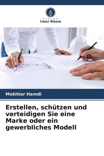 Erstellen, schützen und verteidigen Sie eine Marke oder ein gewerbliches Modell, Taschenbuch von Mokhtar HAMDI, Verlag Unser Wissen, 9786204894645