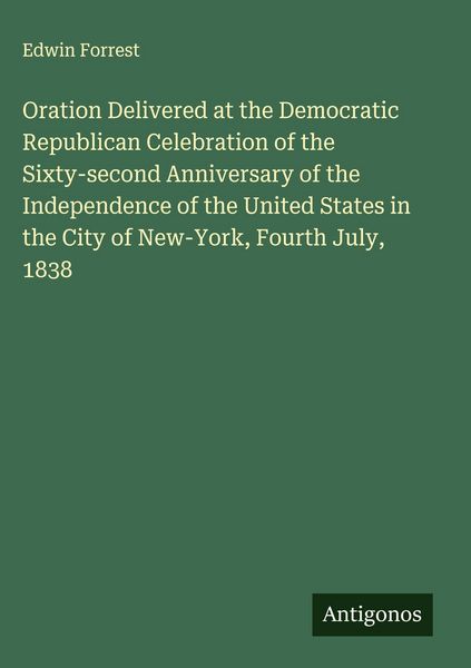 Produktbild: Oration Delivered at the Democratic Republican Celebration of the Sixty-second Anniversary of the Independence of the United States in the City of New