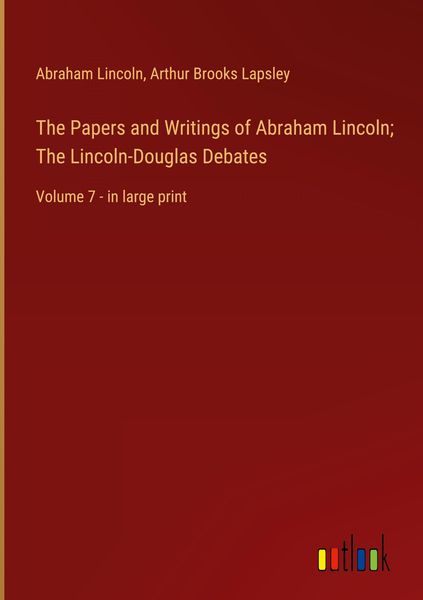 Produktbild: The Papers and Writings of Abraham Lincoln; The Lincoln-Douglas Debates