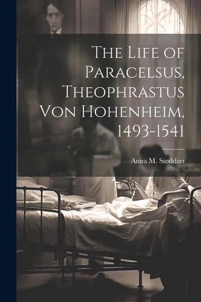 Produktbild: The Life of Paracelsus, Theophrastus von Hohenheim, 1493-1541