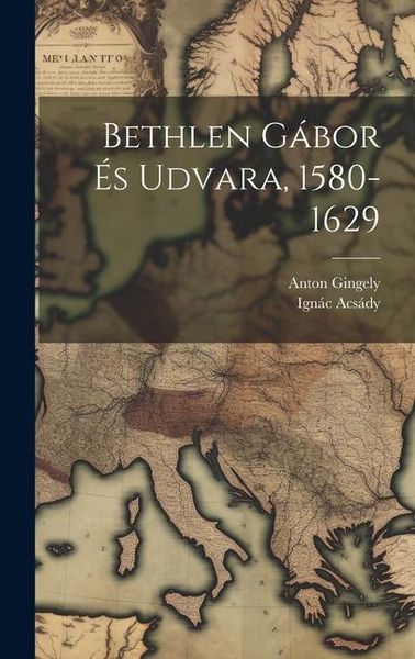 Produktbild: Bethlen G&aacute;bor &Eacute;s Udvara, 1580-1629