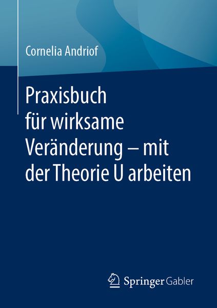 Praxisbuch für wirksame Veränderung – mit der Theorie U arbeiten