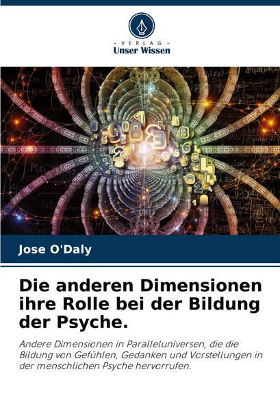 Die anderen Dimensionen ihre Rolle bei der Bildung der Psyche., Taschenbuch von Jose O'Daly; Verlag Unser Wissen, 9786205451137