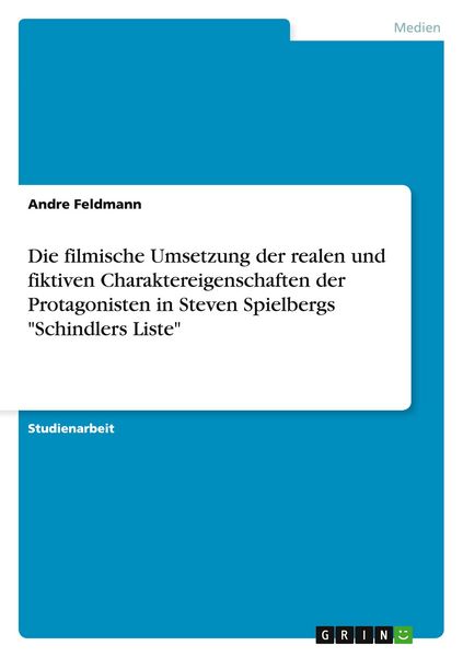 Die filmische Umsetzung der realen und fiktiven Charaktereigenschaften der Protagonisten in Steven Spielbergs 'Schindlers Liste'; Taschenbuch von