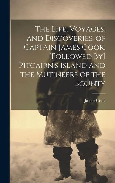 Produktbild: The Life, Voyages, and Discoveries, of Captain James Cook. [Followed By] Pitcairn's Island and the Mutineers of the Bounty