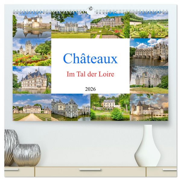 Châteaux. Im Tal der Loire (hochwertiger Premium Wandkalender 2026 DIN A2 quer), Kunstdruck in Hochglanz